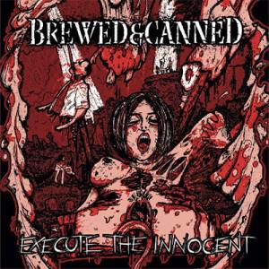 Brewed &amp; Canned - Execute the Innocent