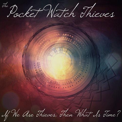 Pocket Watch Thieves - If We Are Thieves, Then What Is Time