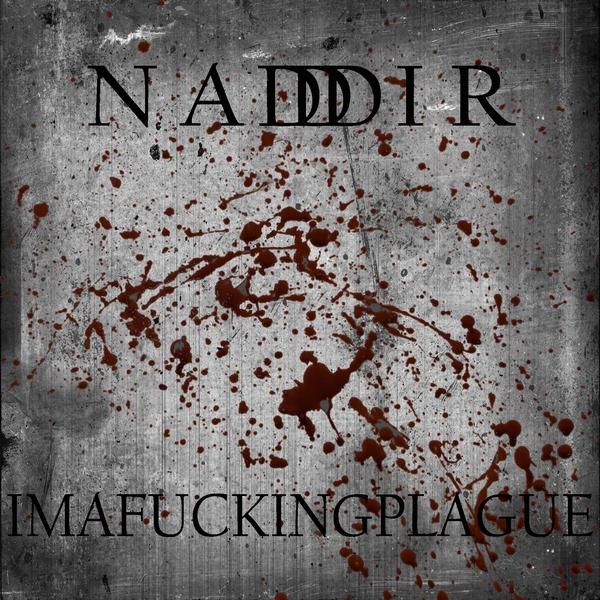 Nadddir - I'm A Fucking Plague