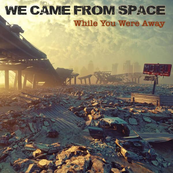 We Came From Space - While You Were Away