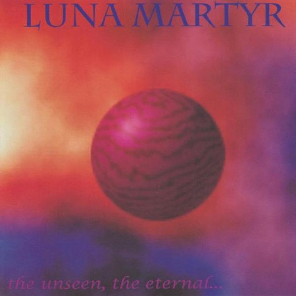 Luna Martyr - The Unseen, the Eternal...