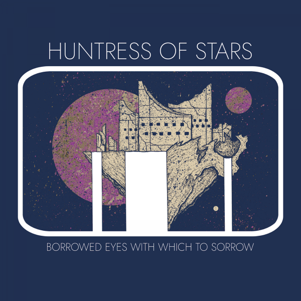 Huntress of Stars - Borrowed Eyes with Which to Sorrow