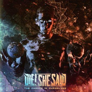 Die! She Said - The Change In Ourselves