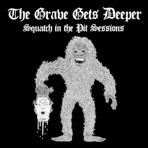 The Grave Gets Deeper - Squatch In The Pit Sessions (EP)