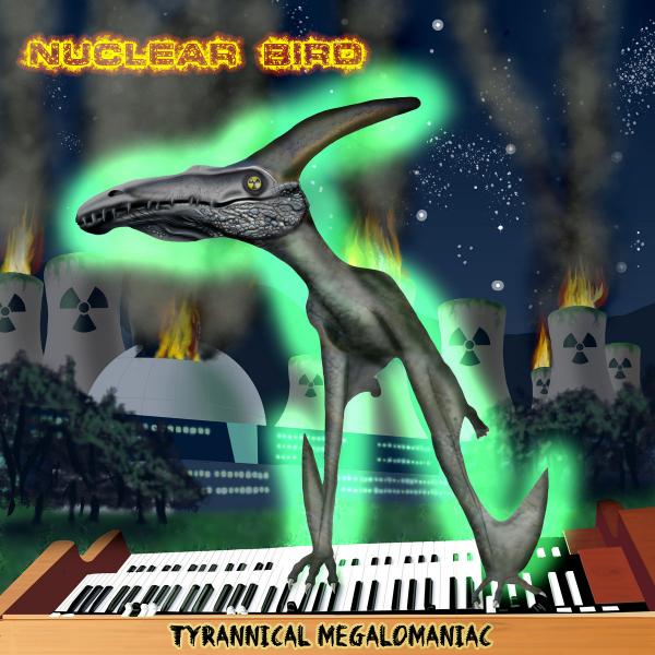 Nuclear Bird - Tyrannical Megalomaniac