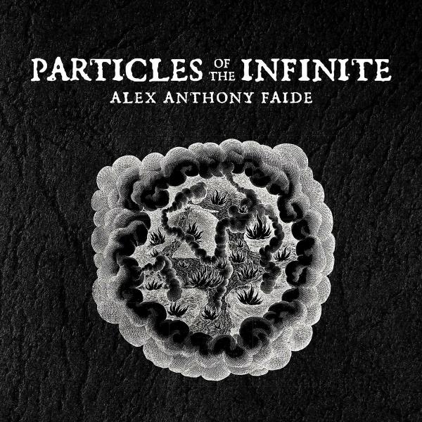 Alex Anthony Faide - Particles of the Infinite (Lossless)