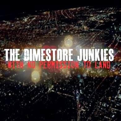 The Dimestore Junkies - With No Permission To Land