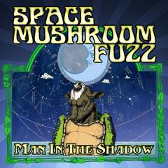 Space Mushroom Fuzz - Man In The Shadow