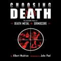 Albert Mudrian - Choosing Death - The Improbable History of Death Metal and Grindcore