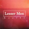 Lesser Men - Loathe (EP)