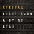 Arrival - Light From A Dying Star