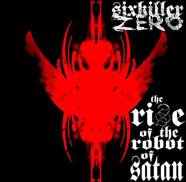 Sixkiller Zero - Rise Of The Robot Satan (EP)