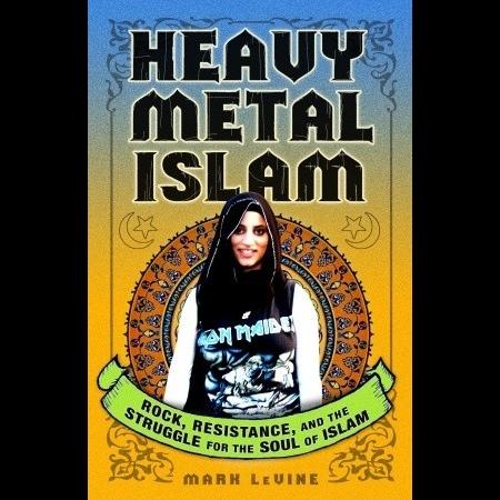 Mark LeVine - Heavy Metal Islam: Rock, Resistance, and the Struggle for the Soul of Islam