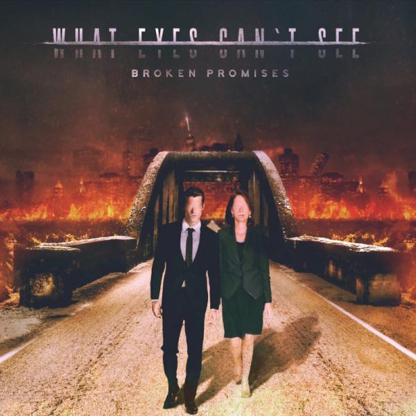What Eyes Can't See - Broken Promises