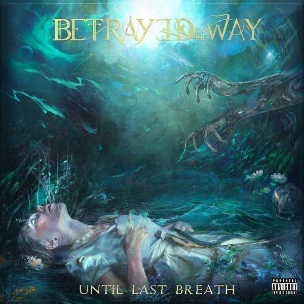 Betrayed By The Way - Until Last Breath