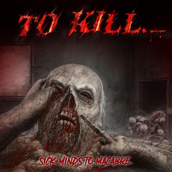 To Kill - Sick Minds to Macabre