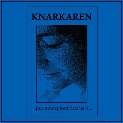 Knarkaren - .​.​.Put Uninspired Title Here​.​..(EP)