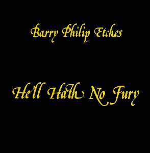 Barry philip Etches - Hell Hath No Fury