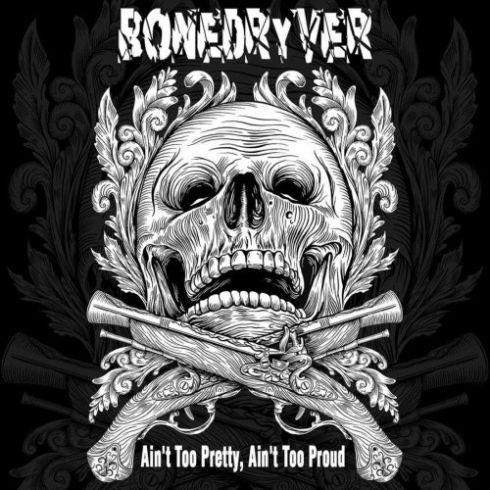 Bonedryver - Ain't Too Pretty, Ain't Too Proud