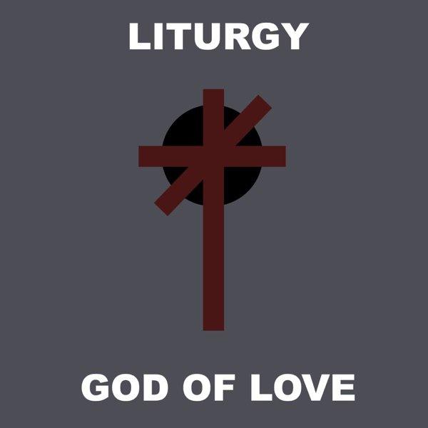 Liturgy - God of Love (Single)