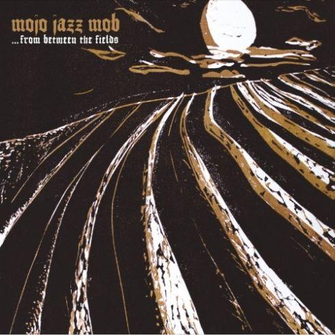 Mojo Jazz Mob - ...From Between The Fields