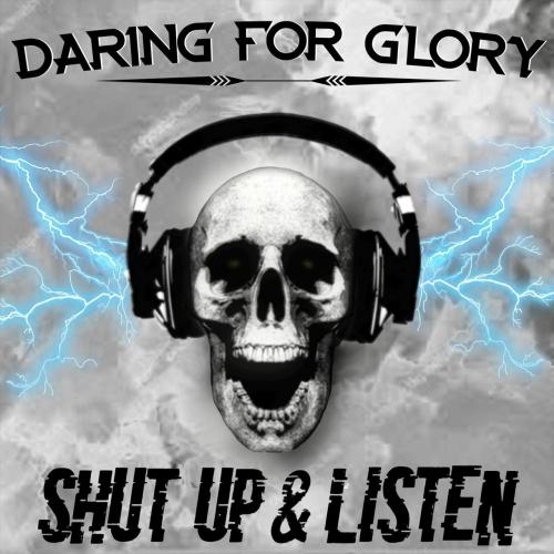 Daring For Glory - Shut Up &amp; Listen