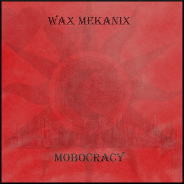 Wax Mekanix - Mobocracy
