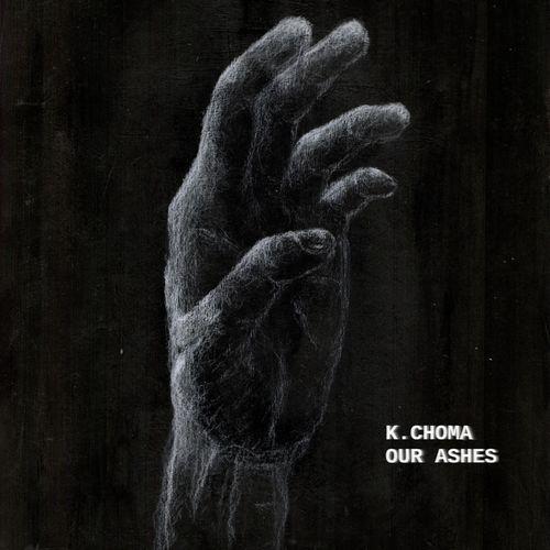 K.Choma - Our Ashes