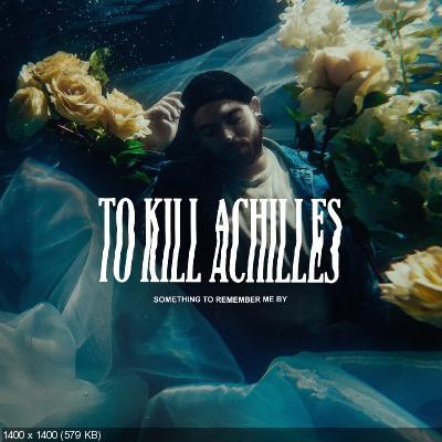 To Kill Achilles - Something to Remember Me By