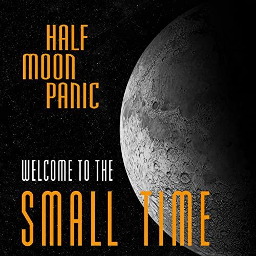 Half Moon Panic - Welcome To The Small Time