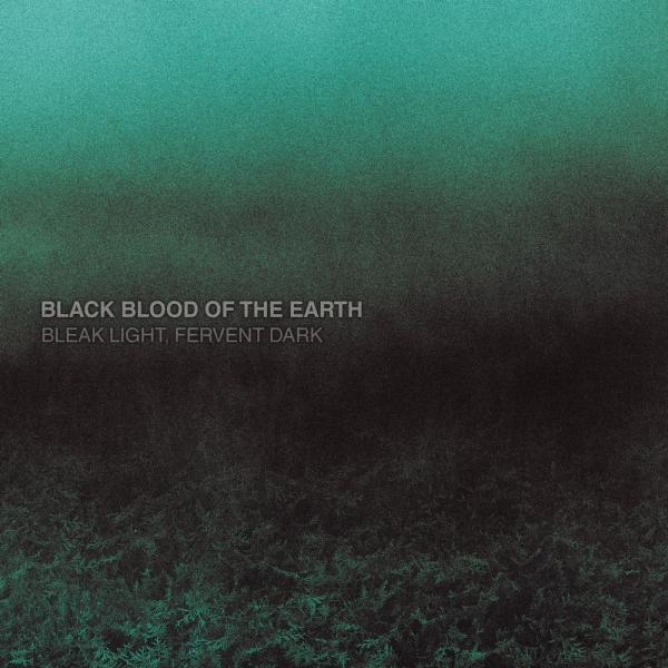 Black Blood of the Earth - Bleak Light, Fervent Dark