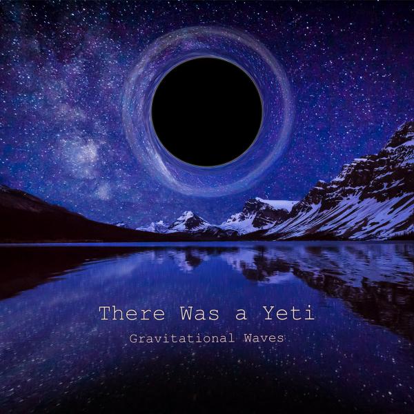 There Was a Yeti - Gravitational Waves