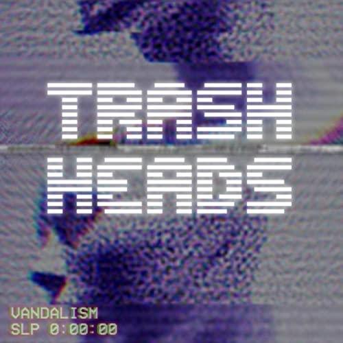 Trash Heads - Vandalism