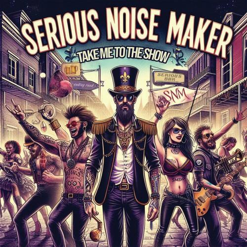 Serious Noise Maker - Take Me To The Show