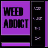 Weed Addict - Acid Killed the Cat (Upconvert)