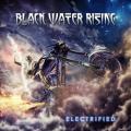 Black Water Rising  - Electrified 