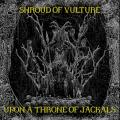 Shroud Of Vulture - Upon A Throne Of Jackals