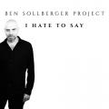 Ben Sollberger Project - I Hate To Say