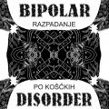 Bipolar Disorder - Razpadanje Po Koščkih