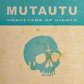 Mutautu - Graveyard Of Giants