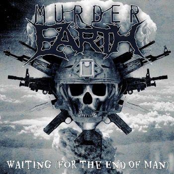 Murder Earth - Waiting (For The End Of Man) (2015, Groove Metal